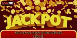 Chiến Lược Chơi Jackpot Tại May88 Nắm Phần Thắng Cao