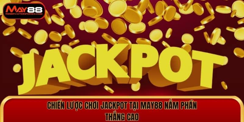 Chiến Lược Chơi Jackpot Tại May88 Nắm Phần Thắng Cao