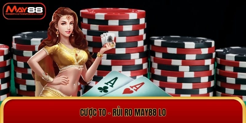 Cược to - Rủi ro May88 lo Thoải Mái Vui Chơi Cá Cược