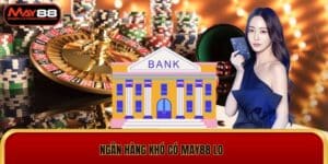Ngân Hàng Khó Có May88 Lo - Nhanh Chóng Và An Toàn
