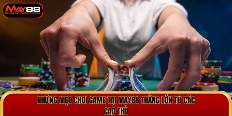 Những Mẹo Chơi Game Tại May88 Thắng Lớn Từ Các Cao Thủ