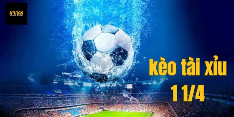 Kèo tài xỉu 1 1/4